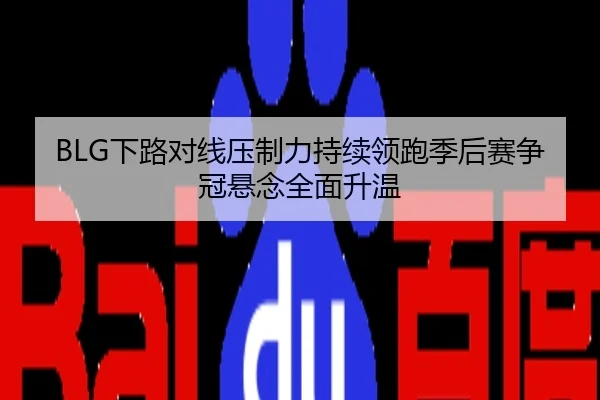 BLG下路对线压制力持续领跑季后赛争冠悬念全面升温